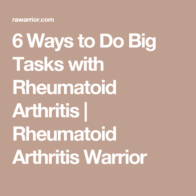 6 Ways to Do Big Tasks with Rheumatoid Arthritis