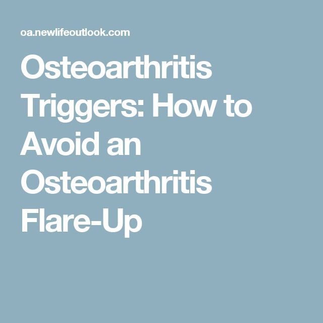 Osteoarthritis Triggers: How to Avoid an Osteoarthritis Flare