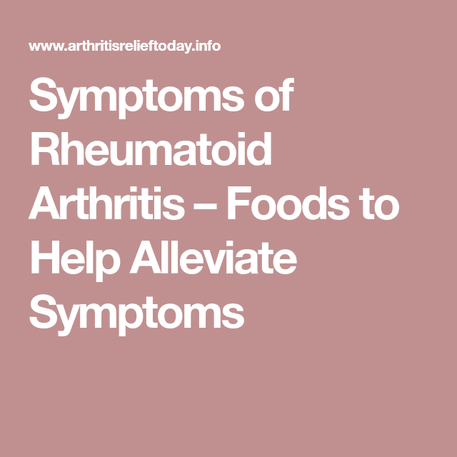Symptoms of Rheumatoid Arthritis  Foods to Help Alleviate Symptoms ...