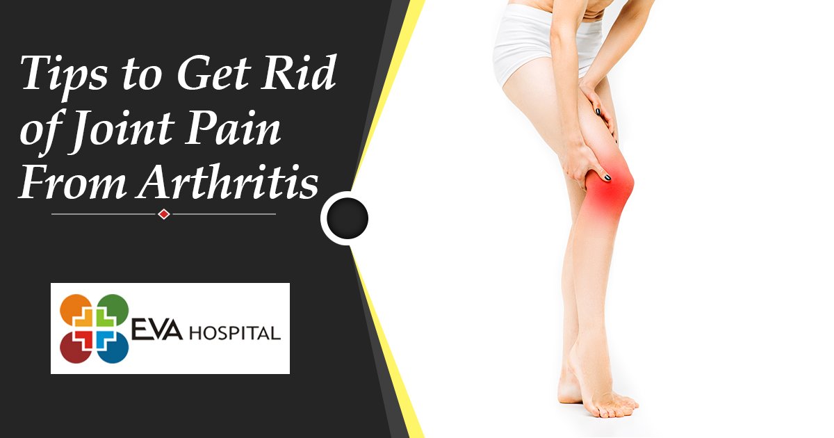 Tips to Get Rid of Joint Pain From Arthritis